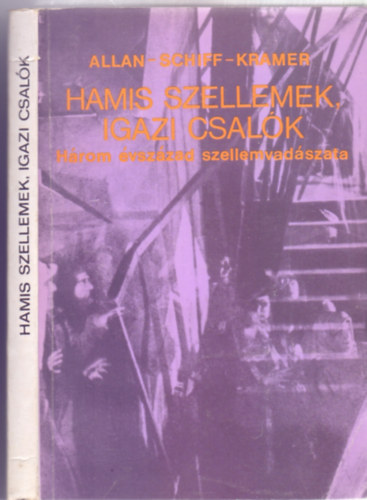 Gert G. Kramer - Herbert Schiff - Albin Allan Neumann: Hamis szellemek, igazi csalók - Három évszázad szellemvadászata