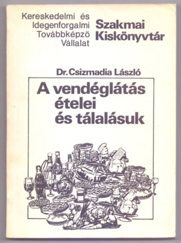 Dr. Csizmadia László: A vendéglátás ételei és tálalásuk (Szakmai Kiskönyvtár)