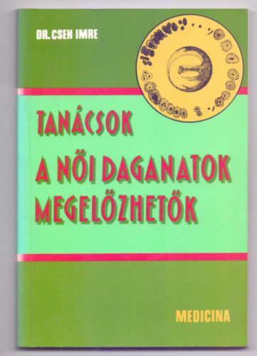 Dr. Cseh Imre: A női daganatok megelőzhetők (Tanácsok - 15 ábrával)