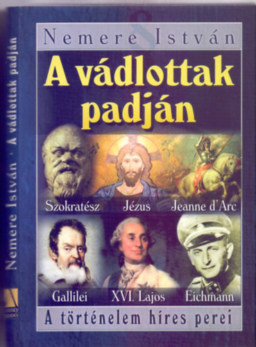 Nemere István: A vádlottak padján - A történelem híres perei (Szókratész, Jézus, Jeanne d'Arc, Galilei, XVI. Lajos és Eichmann)