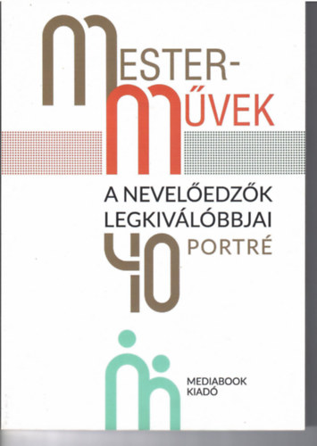 Bruckner Gábor - Mura László (szerkesztők): Mesterművek. A nevelőedzők legkiválóbbjai. 40 portré.