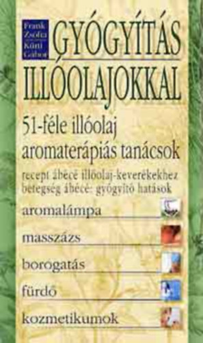 Kürti Gábor; Frank Zsófia: Gyógyítás illóolajokkal - 51-féle illóolaj, aromaterápiás tanácsok