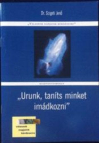 Dr. Szigeti Jenő: "Urunk, taníts minket imádkozni"