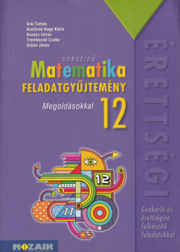 Tóth Katalin (felelős szerkesztő): Sokszínű matematika feladatgyűjtemény - Megoldásokkal 12 (Gyakorló és érettségire felkészítő feladatokkal)