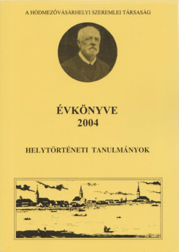 : A hódmezővásárhelyi Szeremlei Társaság évkönyve 2004 - Helytörténeti tanulmányok