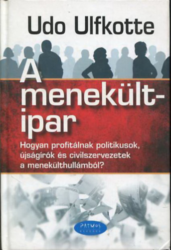 Udo Ulfkotte: A menekültipar - Hogyan profitálnak politikusok, újságírók és civilszervezetek a menekülthullámból?