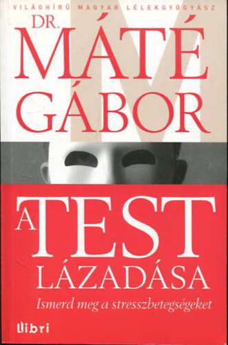 Dr. Máté Gábor: A test lázadása - Ismerd meg a stresszbetegségeket