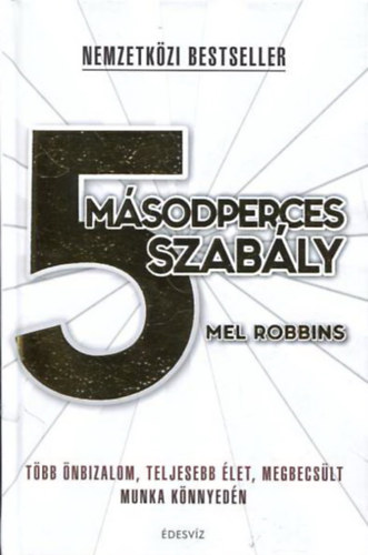 Mel Robbins: 5 másodperces szabály - Több önbizalom, teljesebb élet, megbecsült munka könnyedén