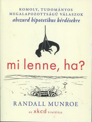 Randall Munroe: Mi lenne, ha? - Komoly, tudományos megalapozottságú válaszok abszurd hipotetikus kérdésekre