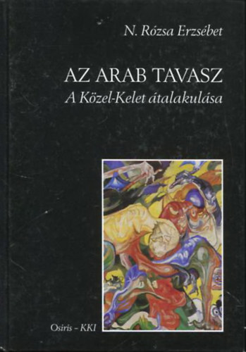 N. Rózsa Erzsébet: Az arab tavasz - A Közel-Kelet átalakulása