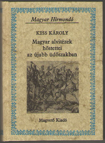 Kiss Károly: Magyar alvitézek hőstettei az újabb üdőszakban