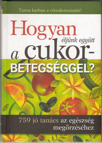 : Hogyan éljünk együtt a cukorbetegséggel? - 759 jó tanács az egészség megőrzéséhez