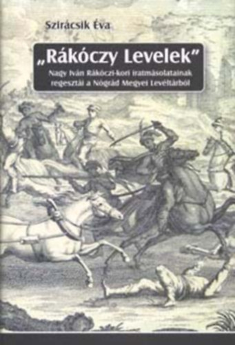 Szirácsik Éva: \"Rákóczy Levelek\" - Nagy Iván Rákóczi-kori iratmásolatainak...