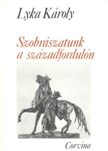 Lyka KÁroly: Szobrászatunk a századfordulón