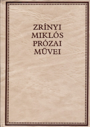 Zrínyi Miklós: Zrínyi Miklós prózai művei (Zrínyi-könyvtár I.)