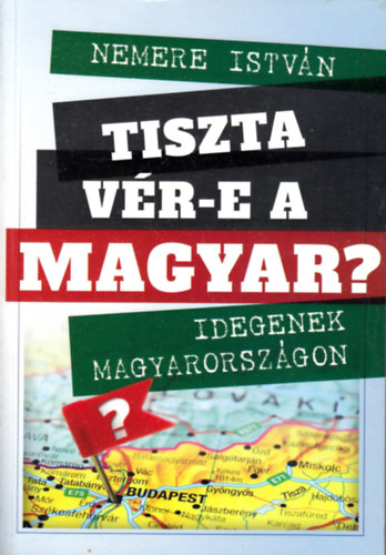 Nemere István: Tiszta vér-e a magyar? - Idegenek Magyarországon