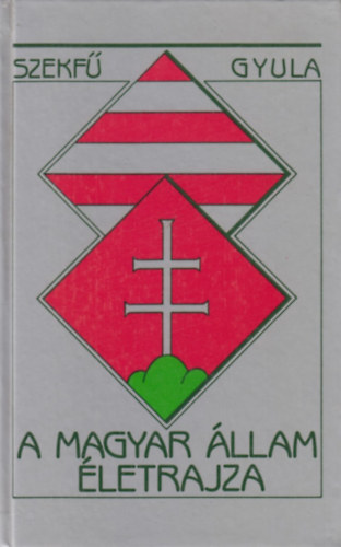Szekfű Gyula: A magyar állam életrajza