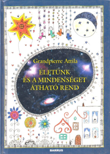 Grandpierre Attila: Életünk és a mindenséget átható rend