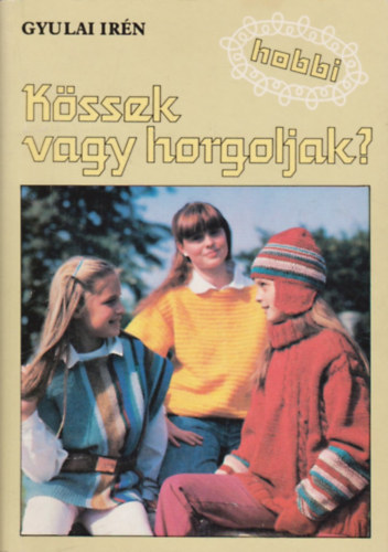 Gyulai Irén: Kössek vagy horgoljak?