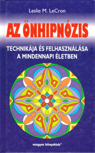 Leslie M. LeCron: Az önhipnózis technikája és felhasználása a mindennapi életben
