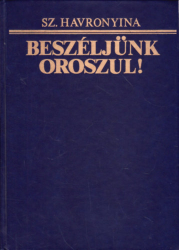 Sz. Havronyina: Beszéljünk oroszul! - Orosz nyelvkönyv középhaladók számára