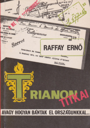 Raffai Ernő: Trianon titkai avagy, hogyan bántak el országunkkal...