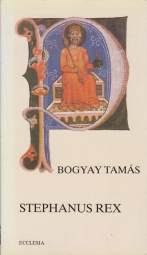 Bogyay Tamás: Stephanus rex