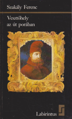 Szakály Ferenc: Vesztőhely az út porában - Gritti Magyarországon 1529-1534