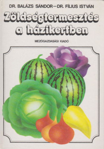 Dr.Balázs Sándor-Dr.Filius István: Zöldségtermesztés a házikertben