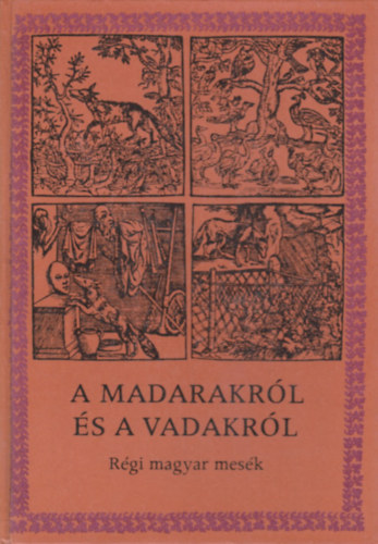 Móra Ferenc Könyvkiadó: A madarakról és a vadakról (régi magyar népmesék)