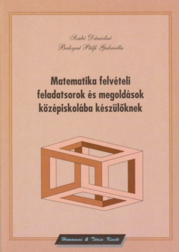 Szabó Dánielné-Balogné Pálfi Gabriella: Matematika felvételi feladatsorok és megoldások középiskolába készülőknek