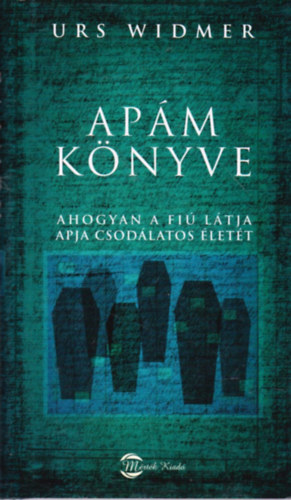 Urs Widmer: Apám könyve - ahogyan a fiú látja apja csodálatos életét