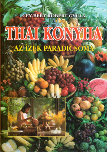 Cey-Bert Róbert Gyula: Thai konyha - Az ízek paradicsoma