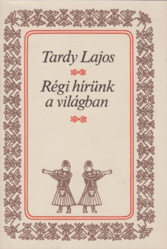 Tardy Lajos: Régi hírünk a világban