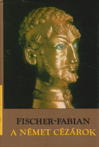 Siegfried Fischer-Fabian: A német cézárok: A középkor császárainak tündöklése és bukása