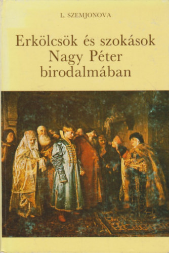 L. Szemjonova: Erkölcsök és szokások Nagy Péter birodalmában