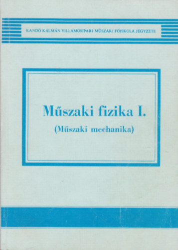 Csepeli Miklós, dr. Selmeczi Kálmán, Tóthné Szemes Marianne: Műszaki fizika I. (Műszaki mechanika)