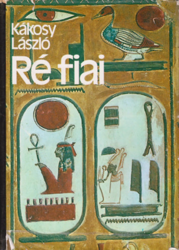 Kákosy László: Ré fiai - Az ókori Egyiptom története és kultúrája