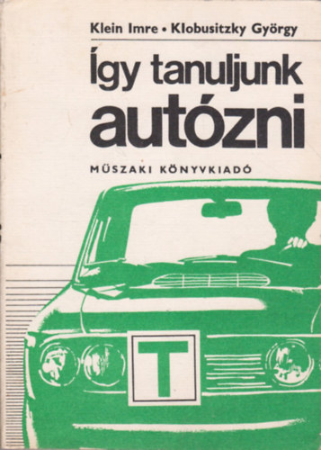 Klein Imre-Klobusitzky György: Így tanuljunk autózni