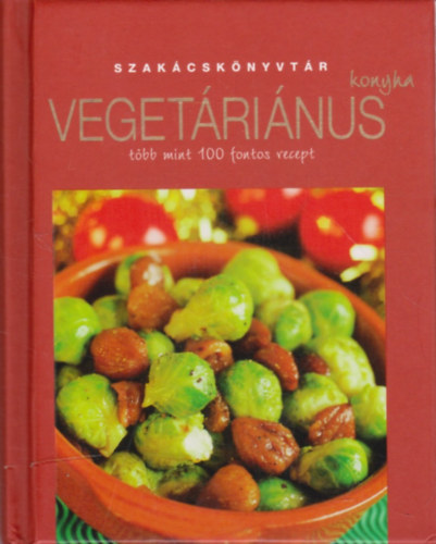 Justh Szilvia (szerk): Vegetáriánus konyha - Több mint 100 fontos recept