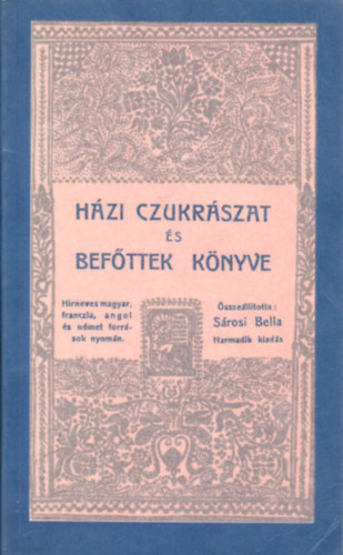 Összeállította Sárosi Bella: Házi czukrászat és befőttek könyve - Hírneves magyar, franczia, angol és német források nyomán.