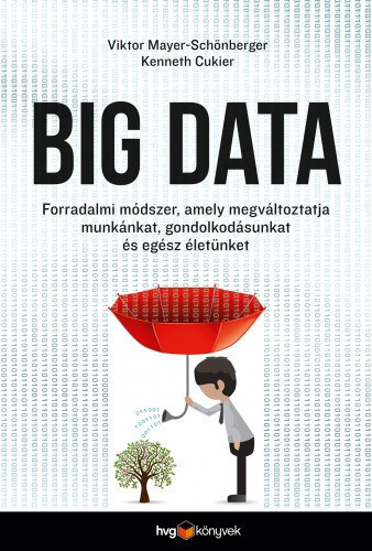 Viktor Mayer-Schönberger, Kenneth Cukier, Bittó Ákos (szerk.), Besenyő Viktória (szerk.), Dankó Zsolt (ford.): Big data - Forradalmi módszer, amely megváltoztatja munkánkat, gondolkodásunkat és egész életünket