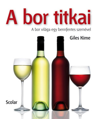 Giles Kime, Horváth Virág (szerk.), Lautner-Deák Krisztina (ford.): A bor titkai - A bor világa egy bennfentes szemével