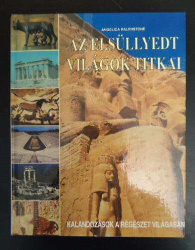 Angelica Ralphstone: Az elsüllyedt világok titkai - Kalandozások a régészet világában