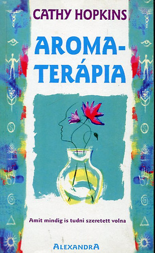 Cathy Hopkins, Erdő Orsolya (ford.): Aromaterápia - Amit mindig is tudni szeretett volna