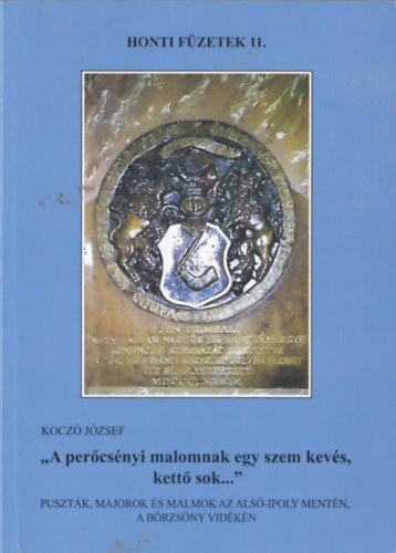 Koczó József: Honti füzetek 11.; Koczó József - A perőcsényi malomnak egy szem kevés, kettő sok... - puszták, majorok és malmok az Alsó-Ipoly mentén, a Börzsöny vidékén