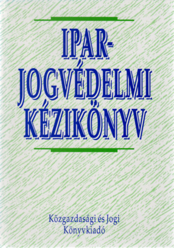 Dr. Szarka Ernő (főszerk.): Iparjogvédelmi kézikönyv