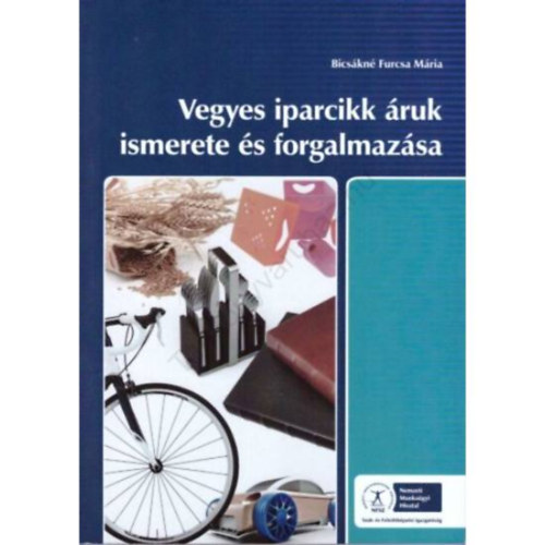 Bicsákné Furcsa Mária: VEGYES IPARCIKK ÁRUK ISMERETE ÉS FORGALMAZÁSA (NS-17100271212)