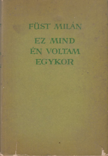 Füst Milán: Ez mind én voltam egykor (Hábi-Szádi kűzdelmeinek könyve)