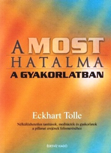 Eckhart Tolle: A Most Hatalma a gyakorlatban